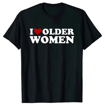 I Like Older Women Heart Hot Moms, тениски с кръгло деколте и къс ръкав, модна тениска, дрехи, ежедневни базови тениски